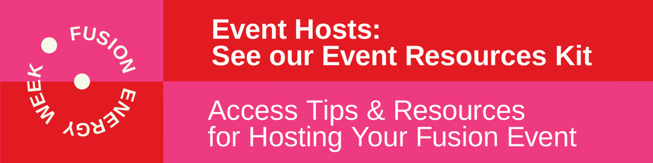 Event Hosts: See our Event Resources Kit; Access tips & resources for hosting your fusion event