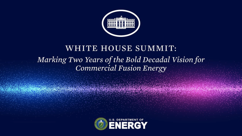 White House Summit: Marking Two Years of the Bold Decadal Vision for Commercial Fusion